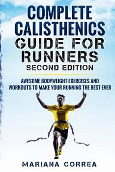 Paperback COMPLETE CALISTHENICS GUIDE For RUNNERS SECOND EDITION: AWESOME BODYWEIGHT EXERCISES AND WORKOUTS To MAKE YOUR RUNNING THE BEST EVER Book