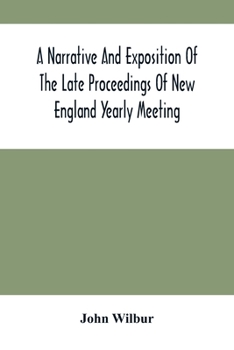 Paperback A Narrative And Exposition Of The Late Proceedings Of New England Yearly Meeting: With Some Of Its Subordinate Meetings And Their Committees, In Relat Book