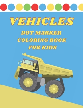 Paperback Vehicle Dot Marker Coloring Book for Kids: - Truck, Cars and Other Vehicles - Activity Book for Toddlers - Fun with Do a Dot Book