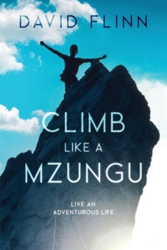 Paperback Climb Like a Mzungu: Live An Adventurous Life Book