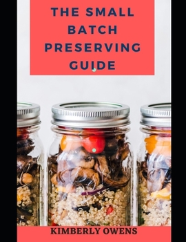 Paperback The Small Batch Preserving Guide: Learn Tons of Easy and Delicious Canning, Pickling Recipes to Use Year-Round Book