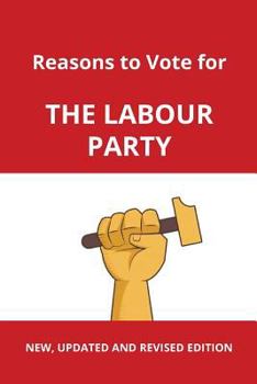 Paperback Reasons to Vote for The Labour Party: New, Updated and Revised Edition Book