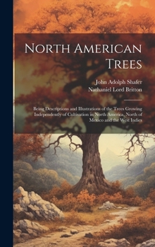 Hardcover North American Trees: Being Descriptions and Illustrations of the Trees Growing Independently of Cultivation in North America, North of Mexi Book