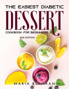 Paperback The Easiest Diabetic Dessert Cookbook for Beginners: 2021 Edition Book