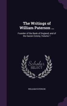 Hardcover The Writings of William Paterson ...: Founder of the Bank of England, and of the Darien Colony, Volume 1 Book