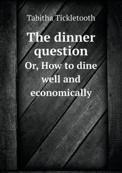 Paperback The dinner question Or, How to dine well and economically Book