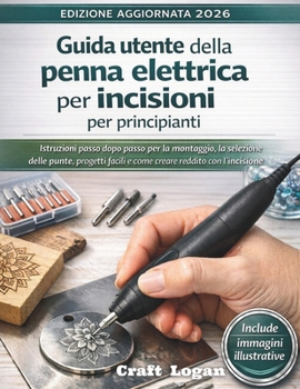 Guida utente della penna elettrica per incisioni per principianti (Edizione aggiornata 2026): Istruzioni passo dopo passo per la montaggio, la ... reddito con l'incisione (Italian Edition)