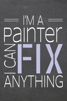 I'm a Painter I Can Fix Anything: Painter Dot Grid Notebook, Planner or Journal | 110 Dotted Pages | Office Equipment, Supplies | Funny Painter Gift Idea for Christmas or Birthday