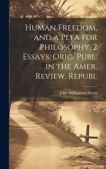 Hardcover Human Freedom, and a Plea for Philosophy, 2 Essays. Orig. Publ. in the Amer. Review. Republ Book