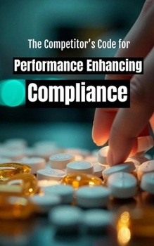 Paperback The Competitor's Code for Performance Enhancing Compliance: A Survival Manual to Navigate Anti-Doping Rules and Maintain Career Eligibility Book