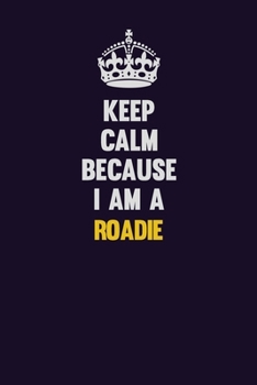 Paperback Keep Calm Because I Am A Roadie: Motivational and inspirational career blank lined gift notebook with matte finish Book