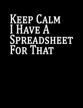 Paperback Keep Calm I Have A Spreadsheet For That: Inspirational Quote Notebook -- Cute gift for Women and Girls - Journal Lined, Notebook, Diary, Composition B Book