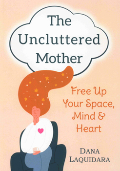 Paperback The Uncluttered Mother: Free Up Your Space, Mind & Heart Book