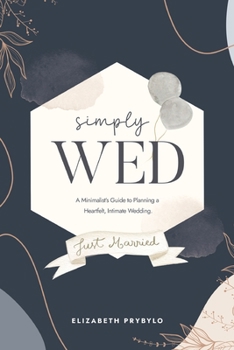 Paperback Simply Wed: A Minimalist's Guide to Planning a Heartfelt, Intimate Wedding. Book