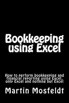 Paperback Bookkeeping using Excel: How to perform bookkeeping and financial reporting using Excel, only Excel, and nothing but Excel Book