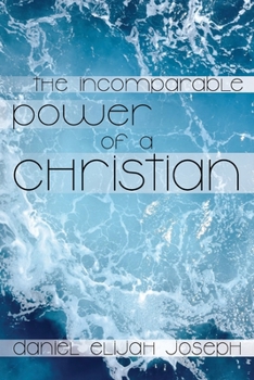 Paperback The Incomparable Power of a Christian: The Holy Spirit's Power to Heal, Protect and Perform Miracles, Signs and Wonders Book