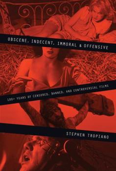 Paperback Obscene, Indecent, Immoral & Offensive: 100+ Years of Censored, Banned and Controversial Films Book