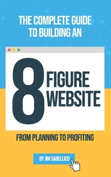 Paperback The Complete Guide To Building An 8 Figure Website: From Planning To Profiting Book