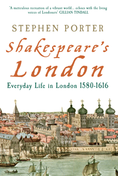 Shakespeare's London: Everyday Life in London 1580-1616