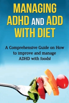 Paperback Managing ADHD and ADD with Diet: A comprehensive guide on how to improve and manage ADHD with foods! Book
