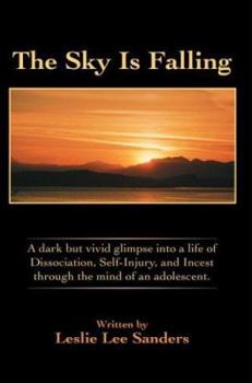 Paperback The Sky Is Falling: A dark but vivid glimpse into a life of Dissociation, Self-Injury, and Incest through the mind of an adolescent. Book