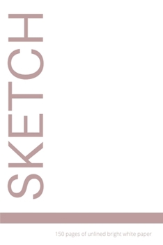 Sketch: 150 Pages of Unlined Bright White Paper : Paper Sketch Pad for Charcoal, Pencil and Pastel, Blank Large Notebook, 6 X 9 Inch, Matte White Cover