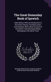 Hardcover The Great Domesday Book of Ipswich: Liber Sextus: With an Introduction to the Entire Volume, Full Notes and a Commentary; With a Brief Account of the Book