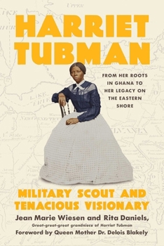 Hardcover Harriet Tubman: Military Scout and Tenacious Visionary: From Her Roots in Ghana to Her Legacy on the Eastern Shore Book