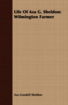 Paperback Life Of Asa G. Sheldon: Wilmington Farmer Book