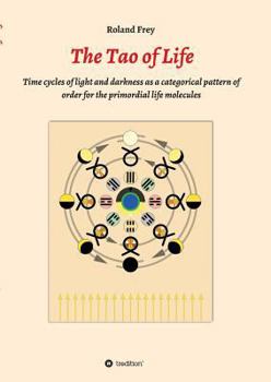 Paperback The Tao of Life: Time cycles of light and darkness as a categorical pattern of order for the primordial life molecules Book