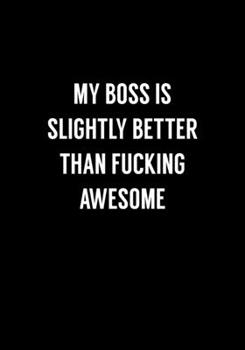Paperback My Boss Is Slightly Better Than Fucking Awesome: Funny Gag Gifts For Coworkers Notebook (Dot Grid Journal & Weekly Planner) Book