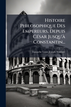 Paperback Histoire Philosophique Des Empereurs, Depuis César Jusqu'à Constantin... [French] Book