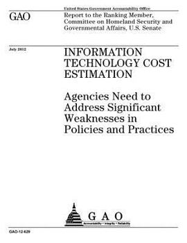 Paperback Information technology cost estimation: agencies need to address significant weaknesses in policies and practices: report to the Ranking Member, Commi Book