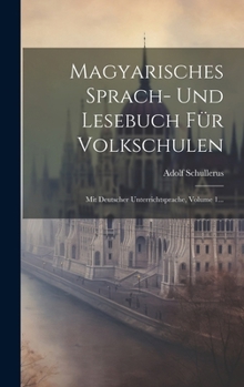 Hardcover Magyarisches Sprach- Und Lesebuch Für Volkschulen: Mit Deutscher Unterrichtsprache, Volume 1... [Hungarian] Book