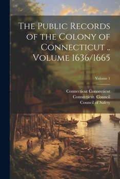 Paperback The Public Records of the Colony of Connecticut .. Volume 1636/1665; Volume 1 Book