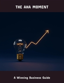 The Aha Moment: A Winning Business Guide