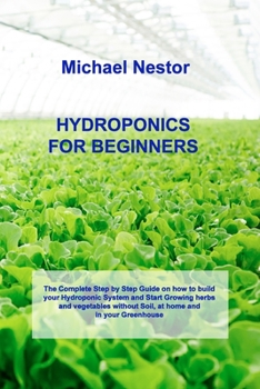 Paperback Hydroponics for Beginners: The Step by Step Guide for Hydroponics Gardening. Build your own Affordable and Sustainable Garden at Home, and start Book