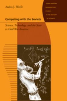 Competing with the Soviets: Science, Technology, and the State in Cold War America - Book  of the Johns Hopkins Introductory Studies in the History of Science