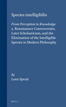 Hardcover Species Intelligibilis: From Perception to Knowledge: 2. Renaissance Controversies, Later Scholasticism, and the Elimination of the Intelligible Speci Book