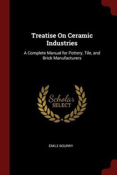 Paperback Treatise on Ceramic Industries: A Complete Manual for Pottery, Tile, and Brick Manufacturers Book