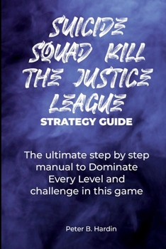 Paperback Suicide Squad Kill the Justice League Strategy Guide: The ultimate step by step manual to Dominate Every Level and challenge in this game Book