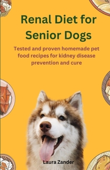 Paperback Renal Diet for Senior Dogs: Tested and proven homemade pet food recipes for kidney disease prevention and cure Book