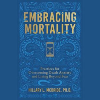 Audio CD Embracing Mortality: Practices for Overcoming Death Anxiety and Living Beyond Fear Book