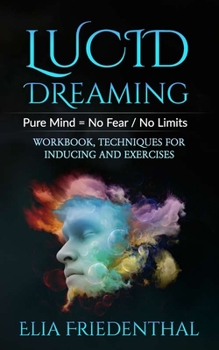 Paperback Lucid Dreaming: Pure Mind = No Fear / No Limits: WORKBOOK, TECHNIQUES FOR INDUCING AND EXERCISES Book