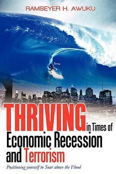 Paperback Thriving in Times of Economic Recession & Terrorism: Positioning Yourself to Soar Above the Flood Book