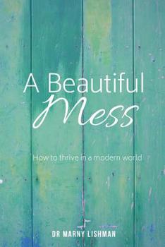 Paperback A Beautiful Mess: How To Thrive In A Modern World Book
