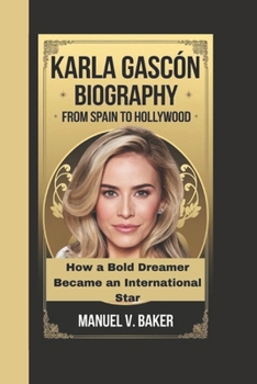 KARLA GASCÓN BIOGRAPHY: From Spain to Hollywood How a Bold Dreamer Became an International Star