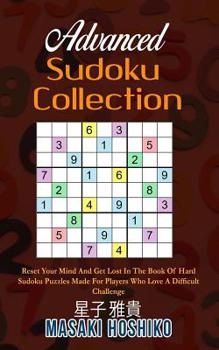 Advanced Sudoku Collection: Reset Your Mind And Get Lost In The Book Of Hard Sudoku Puzzles Made For Players Who Love A Difficult Challenge