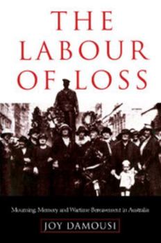 The Labour of Loss: Mourning, Memory and Wartime Bereavement in Australia (Studies in the Social and Cultural History of Modern Warfare) - Book  of the Studies in the Social and Cultural History of Modern Warfare