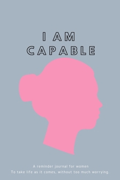 Paperback I Am Capable: A reminder journal for women To take life as it comes, without too much worrying.-153 pages-6x9 inches- Book